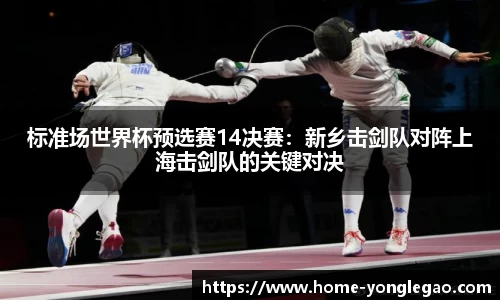 标准场世界杯预选赛14决赛:新乡击剑队对阵上海击剑队的关键对决