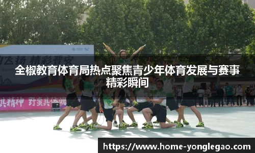 全椒教育体育局热点聚焦青少年体育发展与赛事精彩瞬间